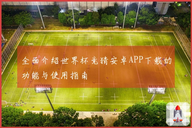 全面介绍世界杯竞猜安卓APP下载的功能与使用指南
