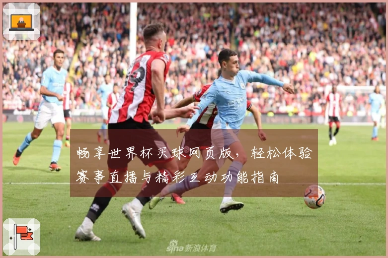 畅享世界杯买球网页版，轻松体验赛事直播与精彩互动功能指南