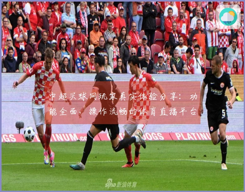 中超买球网玩家真实体验分享：功能全面，操作流畅的体育直播平台